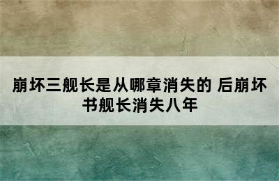 崩坏三舰长是从哪章消失的 后崩坏书舰长消失八年